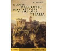 Il grande racconto del viaggio in Italia. Itinerari di ieri per viaggiator...