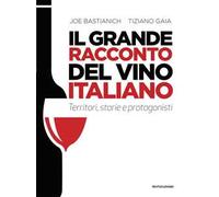 Il grande racconto del vino italiano. Territori, storie e protagonisti
