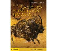 Il grande racconto dell'evoluzione umana - Manzi Giorgio