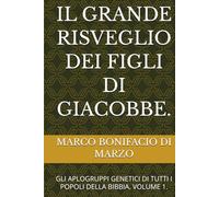IL GRANDE RISVEGLIO DEI FIGLI DI GIACOBBE.: GLI APLOGRUPPI GENETICI DI TUTTI I POPOLI DELLA BIBBIA. VOLUME 1.