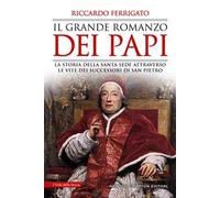 Il grande romanzo dei papi. La storia della Santa Sede attraverso le vite dei successori di San Pietro