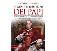 Il grande romanzo dei papi. La storia della Santa Sede attraverso le vite dei successori di San Pietro