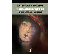 Il grande scherzo. La vendetta di Arianne - Di Martino Antonella