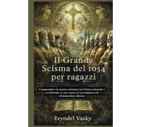 Il Grande Scisma del 1054 per ragazzi: Comprendere la storica scissione tra Chiesa orientale e occidentale, le sue cause e il suo impatto sul cristianesimo odierno