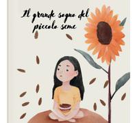 Il Grande Sogno del Piccolo Seme: Una Storia commovente di Crescita, Amicizia e Superamento delle Sfide: Scopri l'importanza del sole, dell'acqua e ... di un piccolo seme verso il suo grande sogno