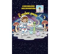 IL GRANDE SPAZIO: L'ARCOBALENO DELL'AVVENTURA