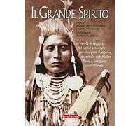Il Grande Spirito. Le parole di saggezza dei nativi americani per riscoprire il legame ancestrale con Madre terra e fare pace con il Pianeta
