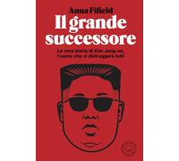 Il grande successore. La vera storia di Kim Jong-un, l'uomo che ci distrug...