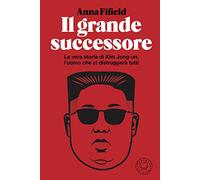 Libri Fifield Anna - Il Grande Successore. La Vera Storia Di Kim Jong-Un, L'uomo