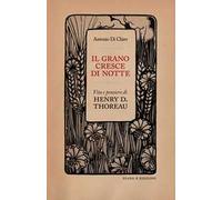 Il grano cresce di notte. Vita e pensiero di Henry D. Thoreau
