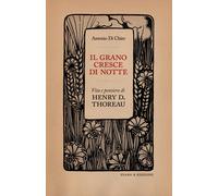 Libri Di Chiro Antonio - Il Grano Cresce Di Notte. Vita E Pensiero Di Henry D. T