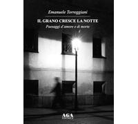 Il grano cresce la notte. Paesaggi d'amore e di morte