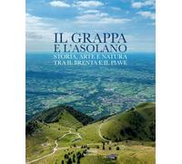 Il Grappa e l'Asolano. Storia, arte e natura tra il Brenta e il Piave