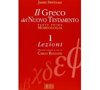 Il greco del Nuovo Testamento. Morfologia. Lezioni. Chiavi e paradigmi (Vol. 1)