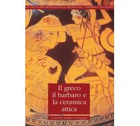 Il greco, il barbaro e la ceramica attica. Immaginario del diverso, processi di scambio e autorappresentazione degli indigeni. Atti del convegno ... Gela, Camarina, Vittoria, Siracusa