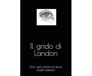 Il grido di Landon: Una vera storia di abusi rituali satanici