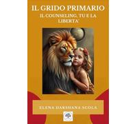 Il Grido Primario: il Counseling, Tu e la Libertà