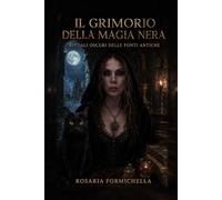 IL GRIMORIO DELLA MAGIA NERA: RITUALI OSCURI DELLE FONTI ANTICHE
