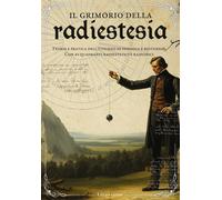 Il grimorio della radiestesia. Teoria e pratica dell'utilizzo del pendolo ...