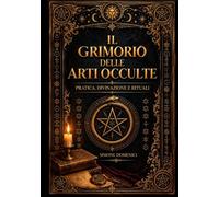 Il Grimorio delle Arti Occulte: Pratica, Divinazione e Rituali