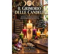 Il Grimorio delle Candele: Rituali, simboli e magia per illuminare la tua vita