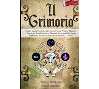 IL GRIMORIO Inedita Guida Metafisica all'Esoterismo e alle Pratiche Magiche I