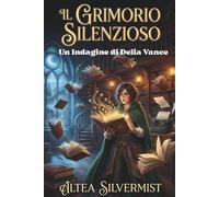 Il Grimorio Silenzioso: Un Cozy Mystery Magico: Delia Vance e il Mistero della Libreria Senziente Un Giallo Magico tra Libri Stregati e Antiche Maledizioni
