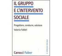Il gruppo e l'intervento sociale. Progettare, condurre, valutare