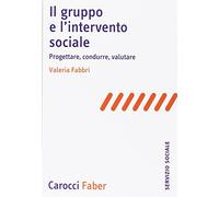 Il gruppo e l'intervento sociale. Progettare, condurre, valutare