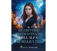Il guaritore predestinato dell'Alfa Sfregiato: Un compagno rifiutato - Romanzo paranormale di seconda possibilità