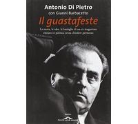 Il guastafeste. La storia, le idee, le battaglie di un ex magistrato entrato in politica senza chiedere permesso