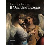 Il Guercino a Cento. Emozione barocca. Catalogo della mostra (Cento, 9 novembre 2019-15 febbraio 2020). Ediz. illustrata