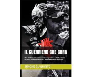 IL GUERRIERO CHE CURA: “Non c’è differenza fra la forma mentis di un guerriero e quella di un medico: una mente lucida, delle mani ferme e, sequenze disciplinate salvano vite.”