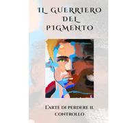 Il Guerriero del Pigmento: L'arte di perdere il controllo