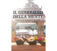 Il guerriero della mente: Supera le piccole e grandi crisi della vita