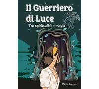 Il guerriero di luce. Tra spiritualità e magia