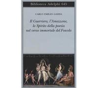 Il guerriero, l'amazzone, lo spirito della poesia nel verso immortale del Foscolo. Conversazione a tre voci