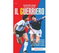 Il guerriero. Storia di un bambino timido che insegue una passione. Salvatore Bagni racconta Napoli, Maradona, il calcio. Successi, amicizie e tragedie