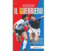 Il guerriero. Storia di un bambino timido che insegue una passione. Salvatore Bagni racconta Napoli, Maradona, il calcio. Successi, amicizie e tragedie