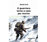 Libri Michele Furchi - Il Guerriero Torna A Casa Per Morire