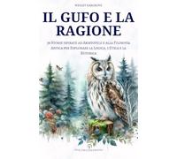 Il Gufo e la Ragione: 36 Storie ispirate ad Aristotele e alla Filosofia Antica per Esplorare la Logica, l’Etica e la Retorica