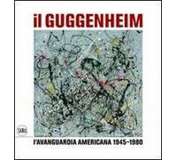 Il Guggenheim. L'avanguardia americana 1945-1980. Ediz. illustrata