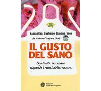Il gusto del sano. Creatività in cucina seguendo i ritmi della natura