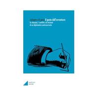 Il gusto dell'avventura. Le relazioni, i conflitti e le missioni di un diplomatico controcorrente