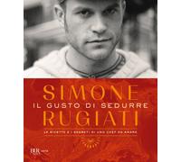 Il gusto di sedurre. Le ricette e i segreti di uno chef da amare. Ediz. il...