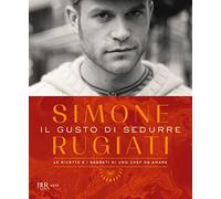 Il gusto di sedurre. Le ricette e i segreti di uno chef da amare. Ediz. illustrata