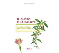 Il gusto e la salute. Mangiare sano per vivere bene