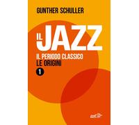 Il jazz 1. Il periodo classico. Le origini - Schuller Gunther
