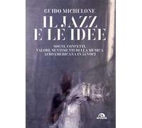 Il jazz e le idee. Sogni, concetti, valori, sentimenti della musica afroamericana in 33 voci