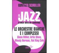 Il jazz. L'era dello swing. Le orchestre bianche e i complessi. Glenn Miller, Artie Shaw, Woody Herman, Nat King Cole